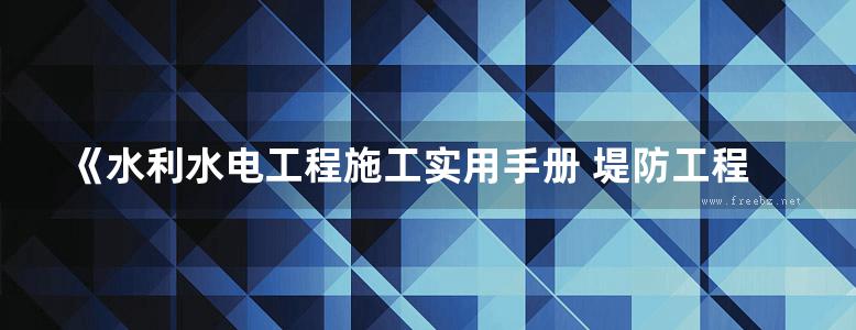 《水利水电工程施工实用手册 堤防工程施工》2017版